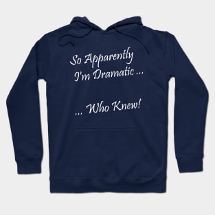 I'm Dramatic - Who Knew! Hoodie